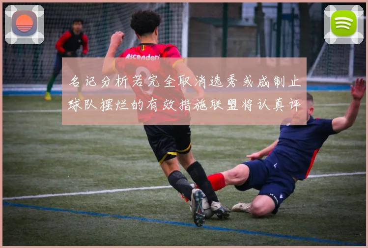 名记分析若完全取消选秀或成制止球队摆烂的有效措施联盟将认真评估此提议